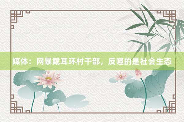 媒体：网暴戴耳环村干部，反噬的是社会生态