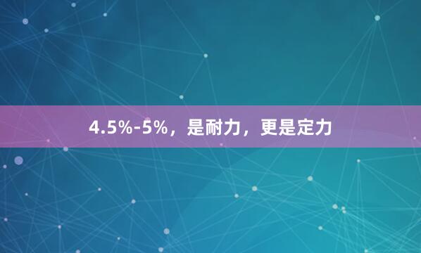 4.5%-5%，是耐力，更是定力