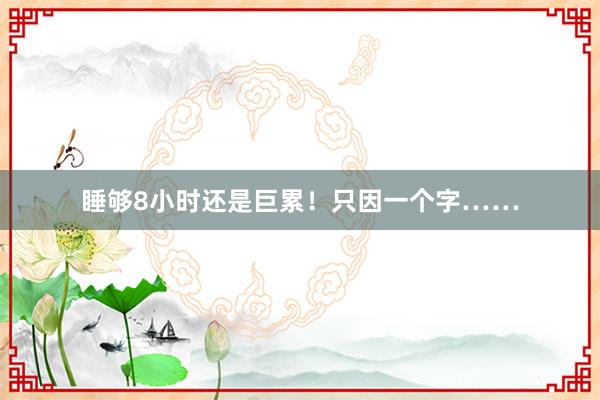 睡够8小时还是巨累！只因一个字……