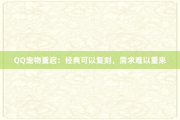 QQ宠物重启：经典可以复刻，需求难以重来