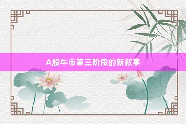 A股牛市第三阶段的新叙事