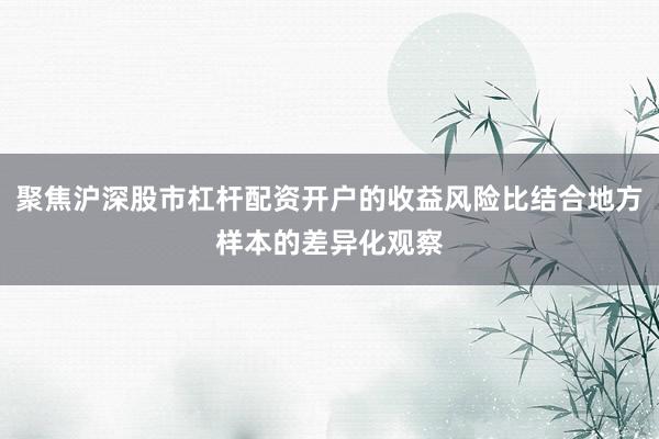 聚焦沪深股市杠杆配资开户的收益风险比结合地方样本的差异化观察