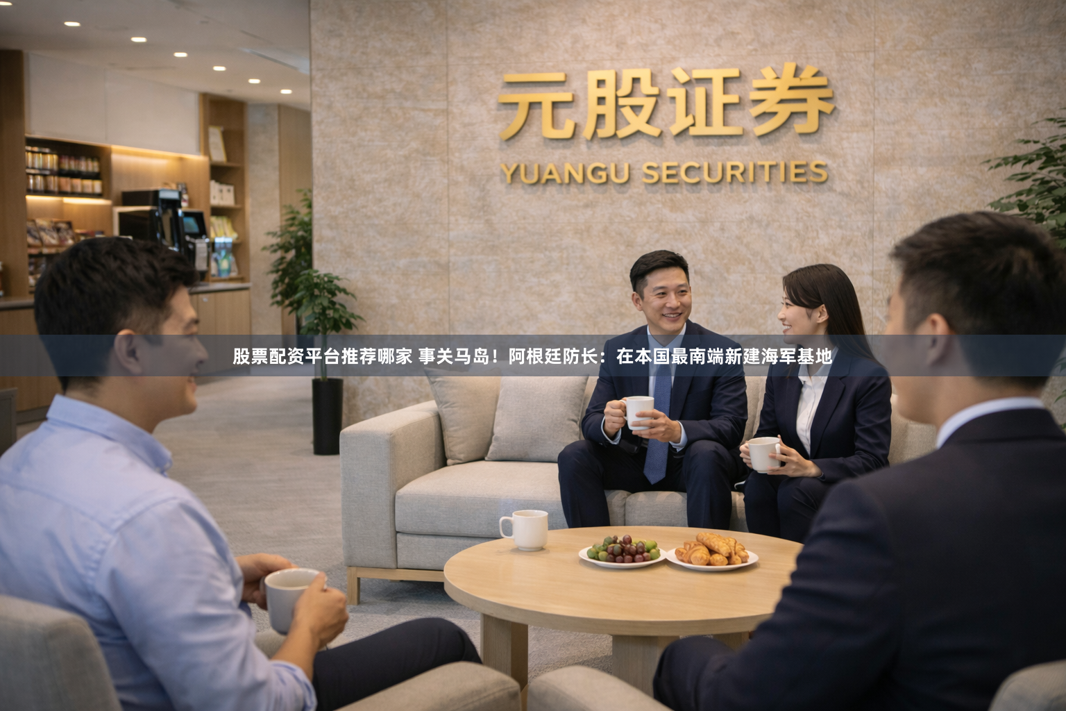 股票配资平台推荐哪家 事关马岛！阿根廷防长：在本国最南端新建海军基地