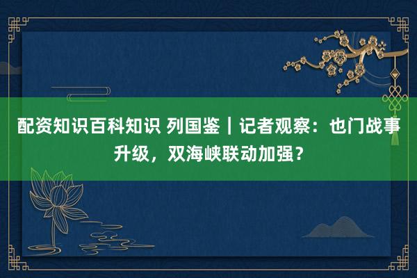 配资知识百科知识 列国鉴｜记者观察：也门战事升级，双海峡联动加强？