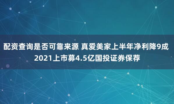 配资查询是否可靠来源 真爱美家上半年净利降9成 2021上市募4.5亿国投证券保荐