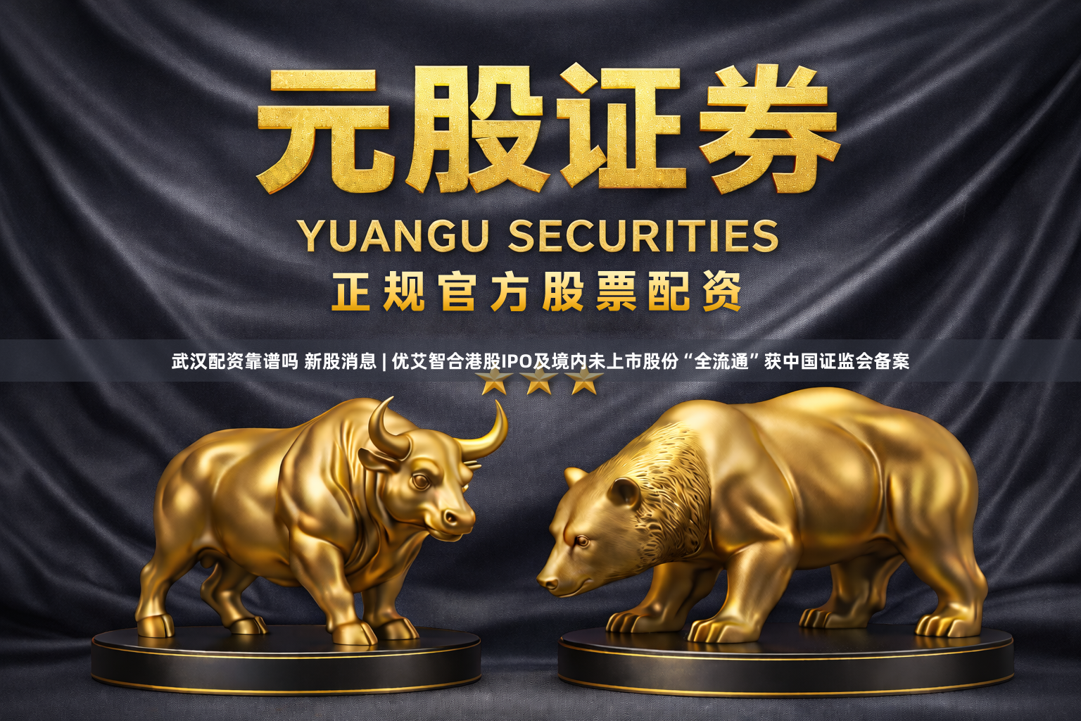 武汉配资靠谱吗 新股消息 | 优艾智合港股IPO及境内未上市股份“全流通”获中国证监会备案